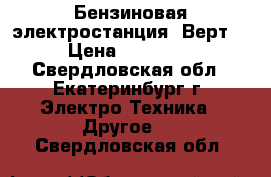 Бензиновая электростанция “Верт“ › Цена ­ 30 000 - Свердловская обл., Екатеринбург г. Электро-Техника » Другое   . Свердловская обл.